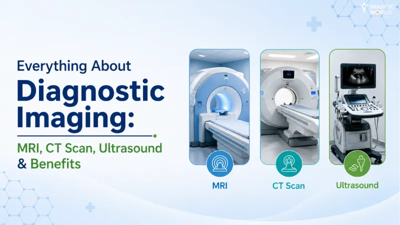 Everything About Diagnostic Imaging Mri Ct Scan Ultrasound And Benefits